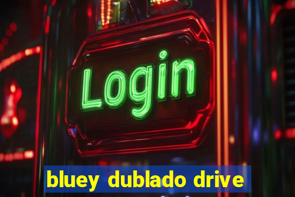 bluey dublado drive
